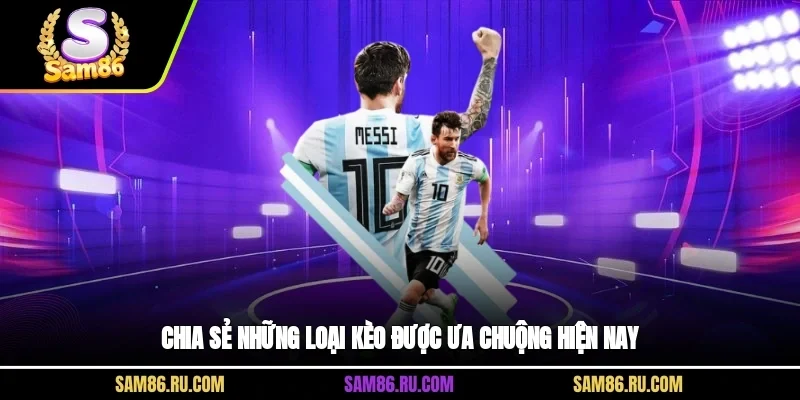 Chia sẻ những loại kèo được ưa chuộng hiện nay