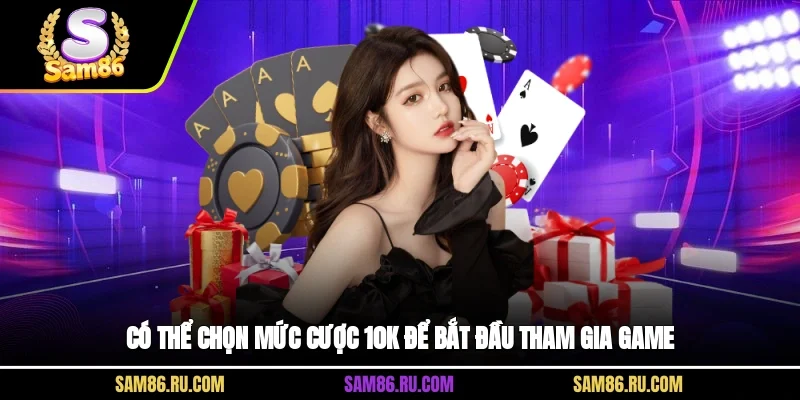 Có thể chọn mức cược 10K để bắt đầu tham gia game