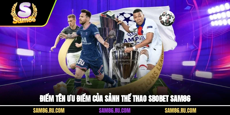 Điểm tên ưu điểm của sảnh thể thao SBOBET Sam86