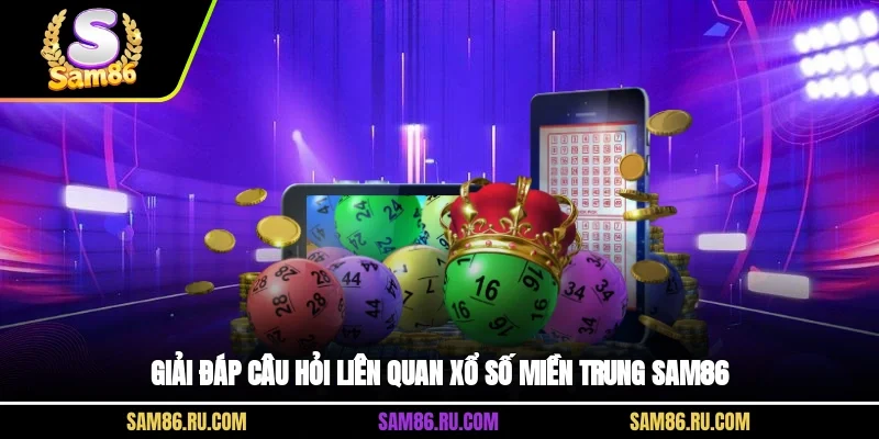 Giải đáp câu hỏi liên quan xổ số miền Trung Sam86 