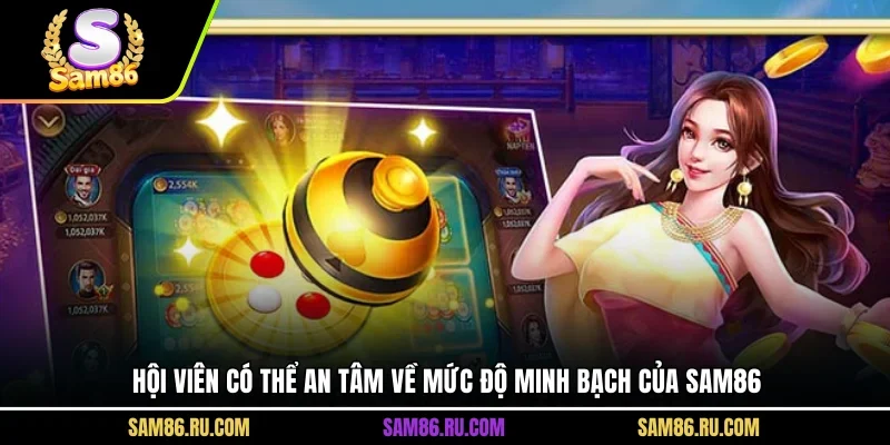 Hội viên có thể an tâm về mức độ minh bạch của Sam86