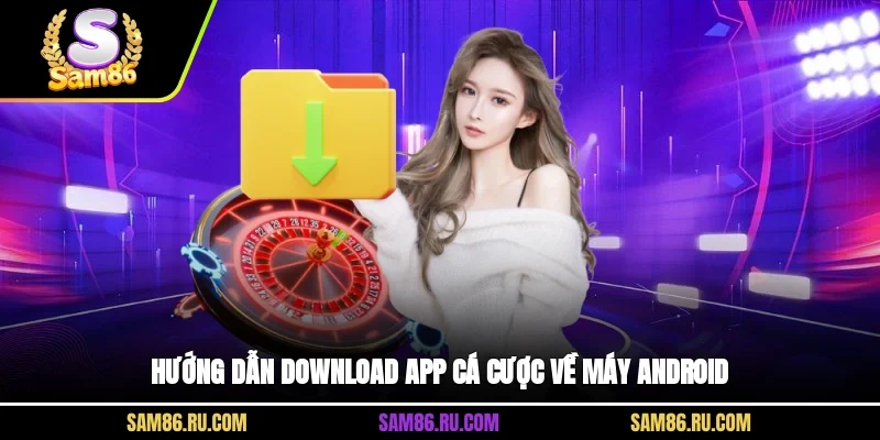 Hướng dẫn download app cá cược về máy Android