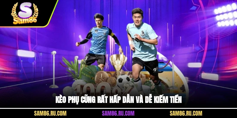 Kèo phụ cũng rất hấp dẫn và dễ kiếm tiền