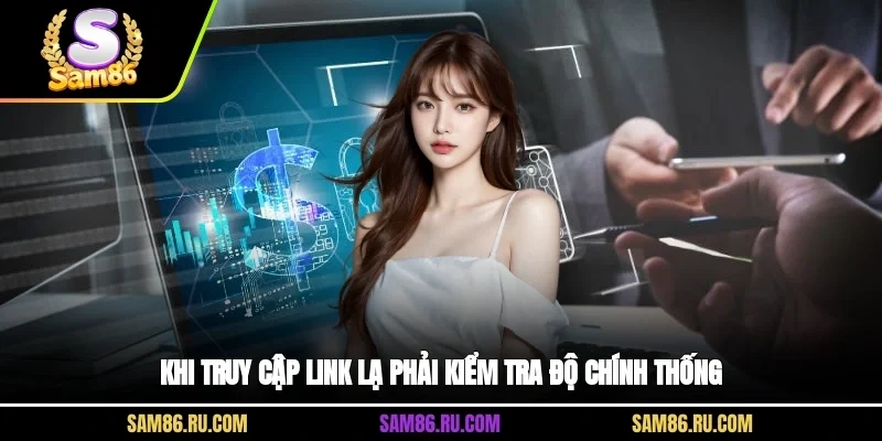 Khi truy cập link lạ phải kiểm tra độ chính thống