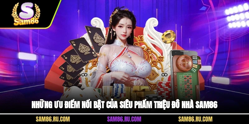 Những ưu điểm nổi bật của siêu phẩm triệu đô nhà Sam86