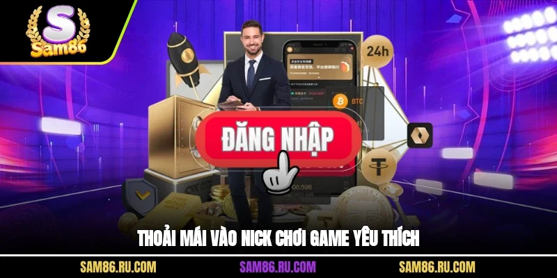 Thoải mái vào nick chơi game yêu thích
