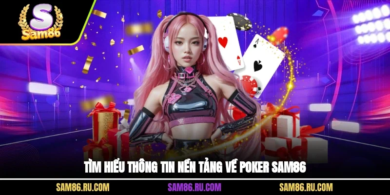 Tìm hiểu thông tin nền tảng về Poker Sam86