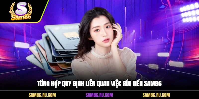 Tổng hợp quy định liên quan việc rút tiền Sam86