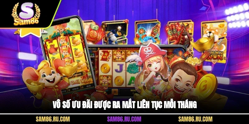 Vô số ưu đãi được ra mắt liên tục mỗi tháng